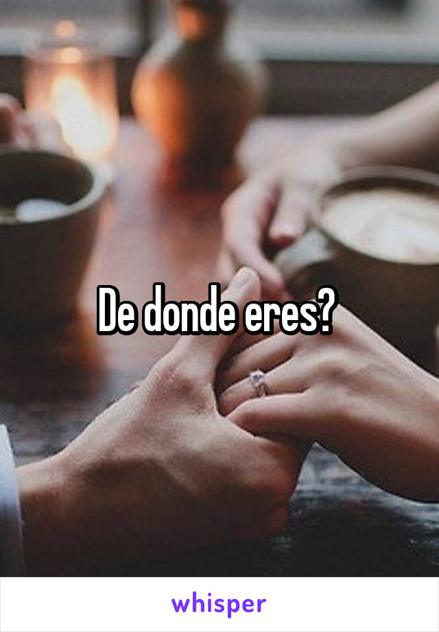 De donde eres? 