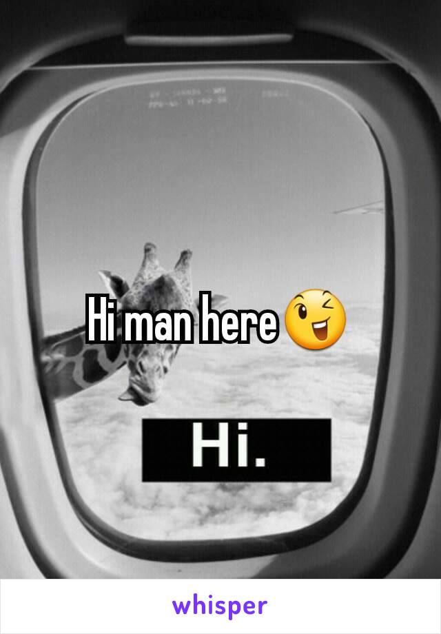 Hi man here😉
