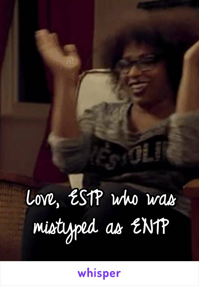 




Love, ESTP who was mistyped as ENTP
