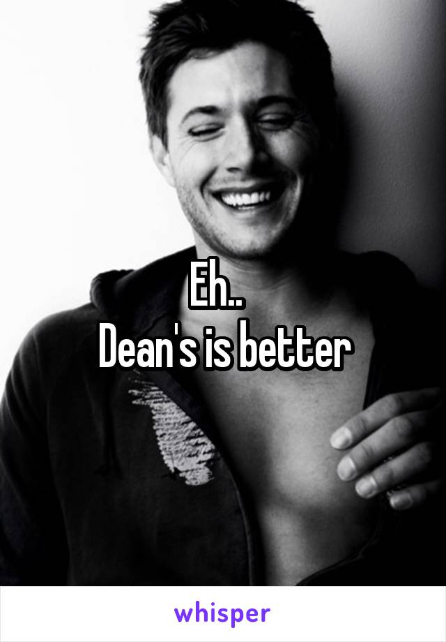 Eh..  
Dean's is better
