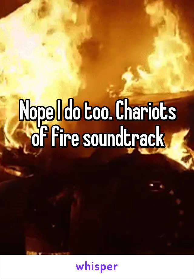 Nope I do too. Chariots of fire soundtrack

