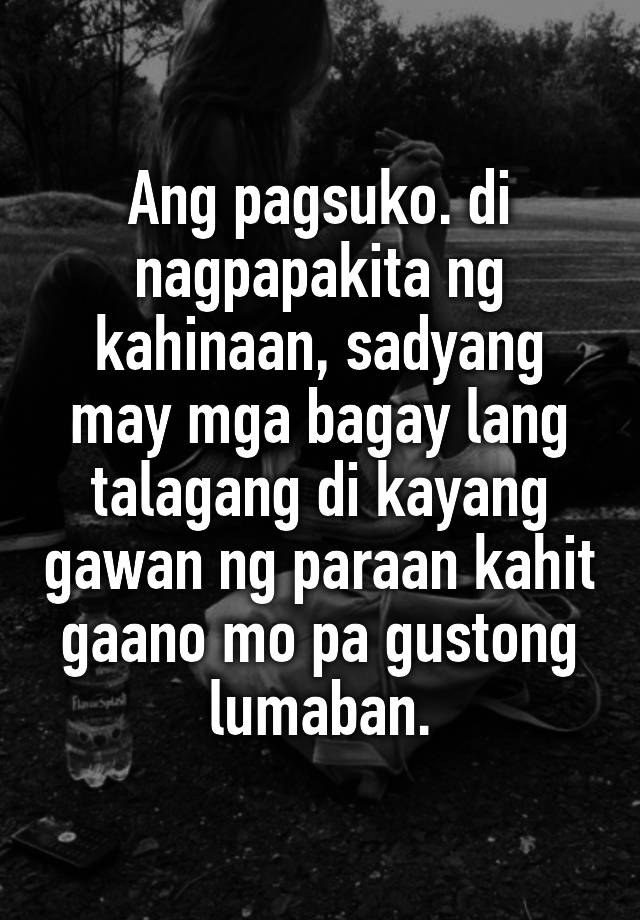 Ang pagsuko. di nagpapakita ng kahinaan, sadyang may mga bagay lang ...