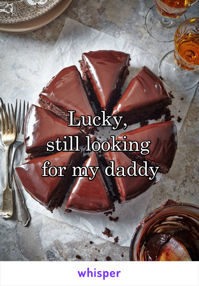 Lucky, 
still looking 
for my daddy