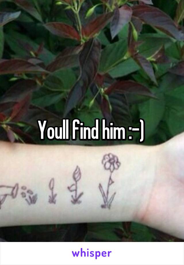 Youll find him :-) 