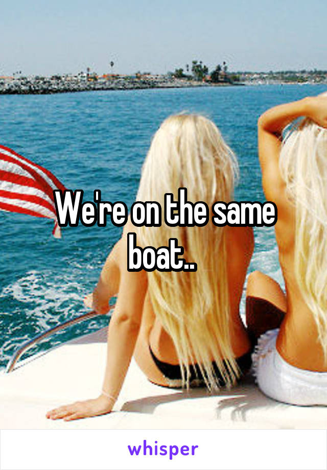 We're on the same boat.. 