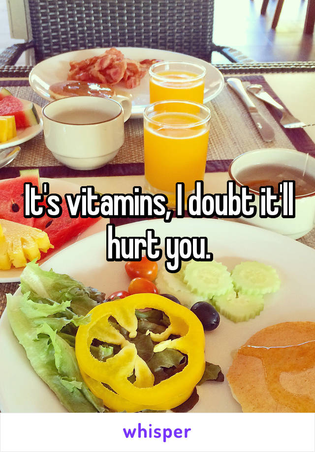 It's vitamins, I doubt it'll hurt you.