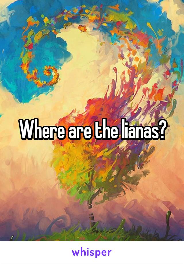 Where are the lianas?