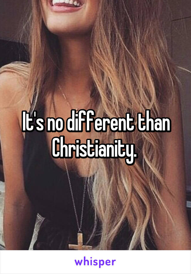 It's no different than Christianity. 