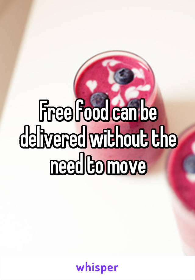 Free food can be delivered without the need to move