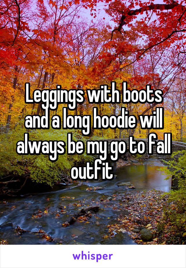 Leggings with boots and a long hoodie will always be my go to fall outfit 