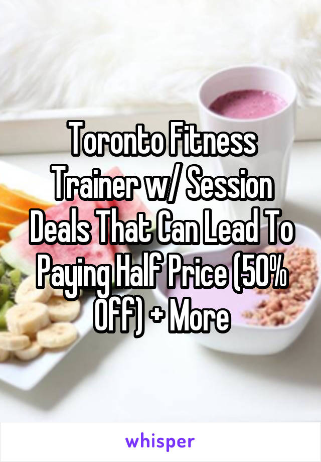 Toronto Fitness Trainer w/ Session Deals That Can Lead To Paying Half Price (50% Off) + More