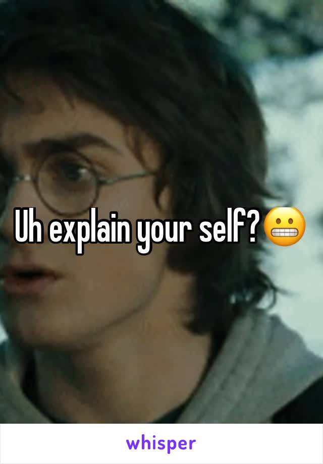 Uh explain your self?😬