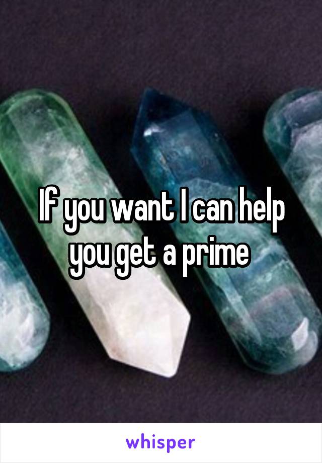 If you want I can help you get a prime 