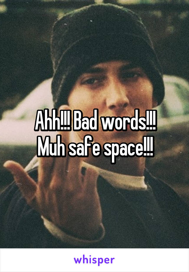 Ahh!!! Bad words!!!
Muh safe space!!!