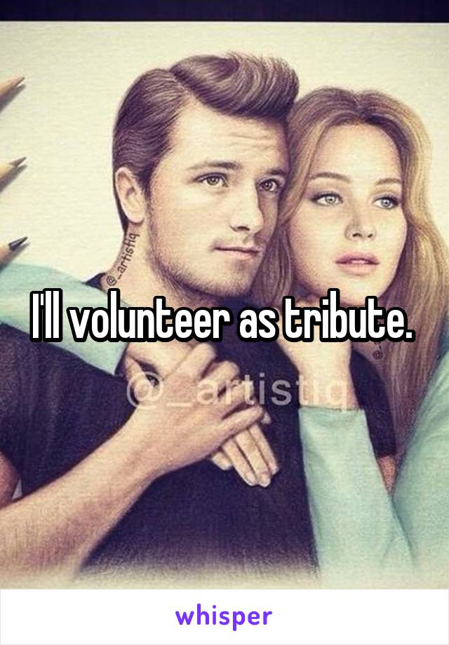 I'll volunteer as tribute. 