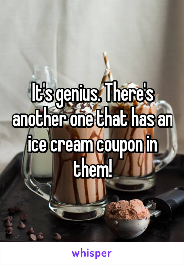 It's genius. There's another one that has an ice cream coupon in them!