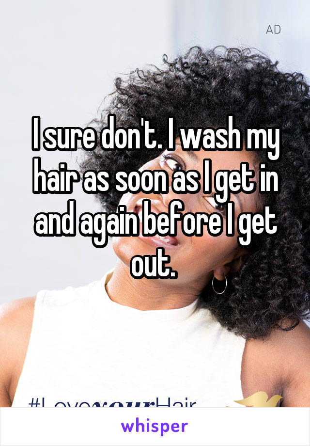 I sure don't. I wash my hair as soon as I get in and again before I get out. 

