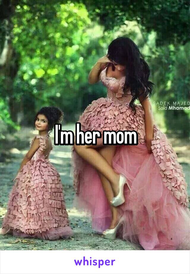 I'm her mom