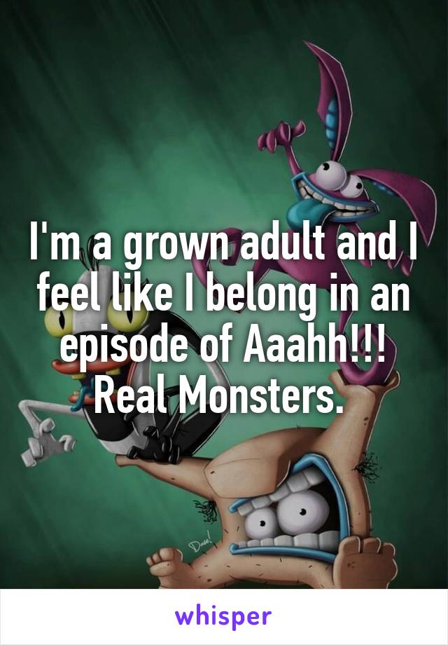 I'm a grown adult and I feel like I belong in an episode of Aaahh!!! Real Monsters. 