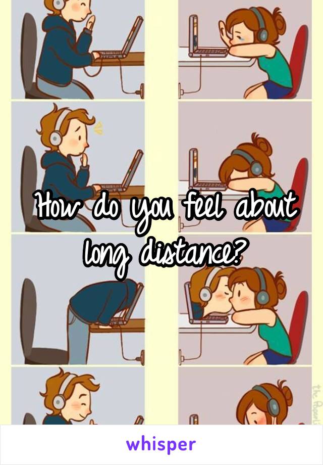 How do you feel about long distance?