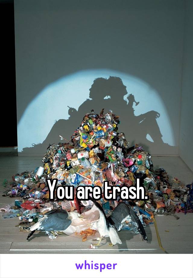 



You are trash.