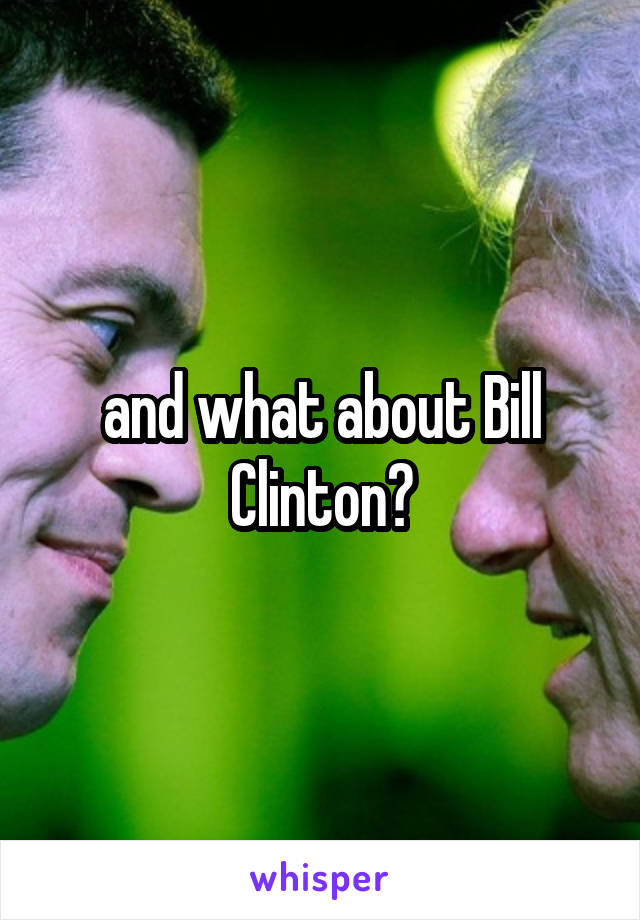 and what about Bill Clinton?