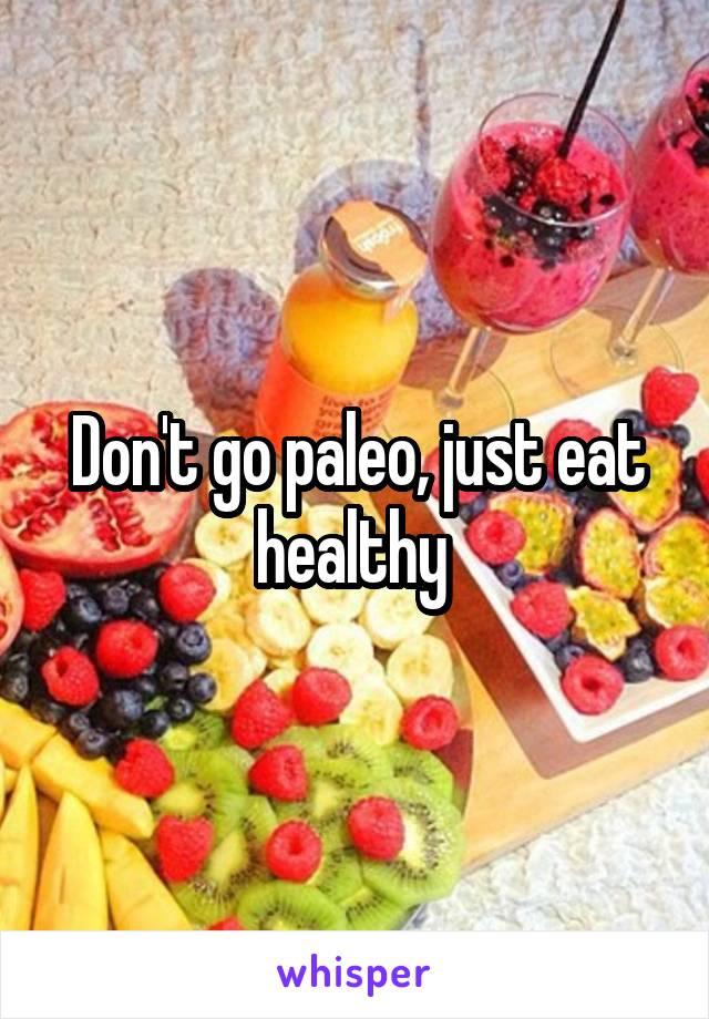 Don't go paleo, just eat healthy 