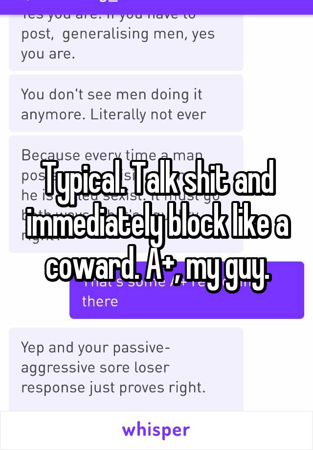 Typical. Talk shit and immediately block like a coward. A+, my guy.