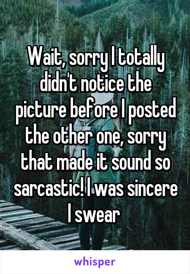 Wait, sorry I totally didn't notice the picture before I posted the other one, sorry that made it sound so sarcastic! I was sincere I swear 