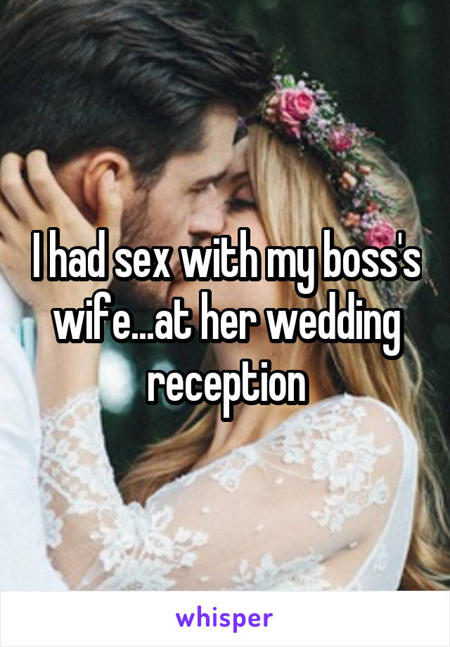 I had sex with my boss's wife...at her wedding reception