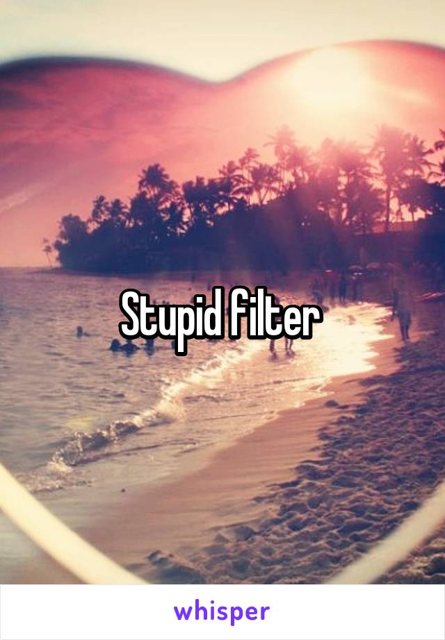 Stupid filter 