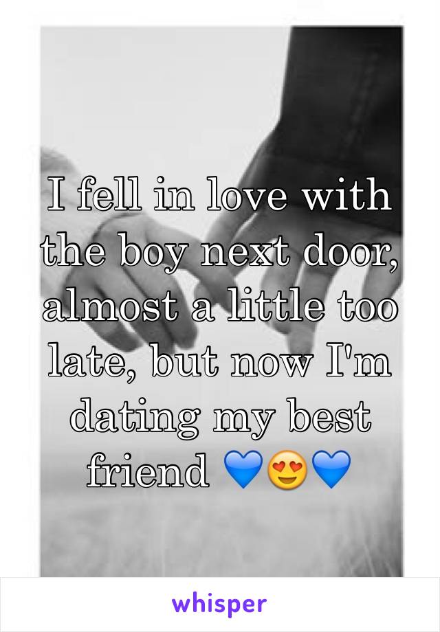 I fell in love with the boy next door, almost a little too late, but now I'm dating my best friend 💙😍💙