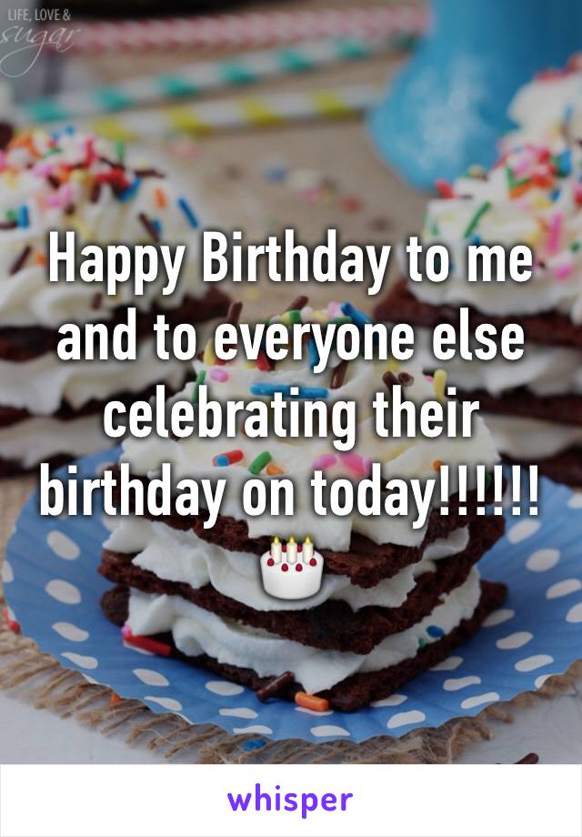 Happy Birthday to me and to everyone else celebrating their birthday on today!!!!!! 🎂