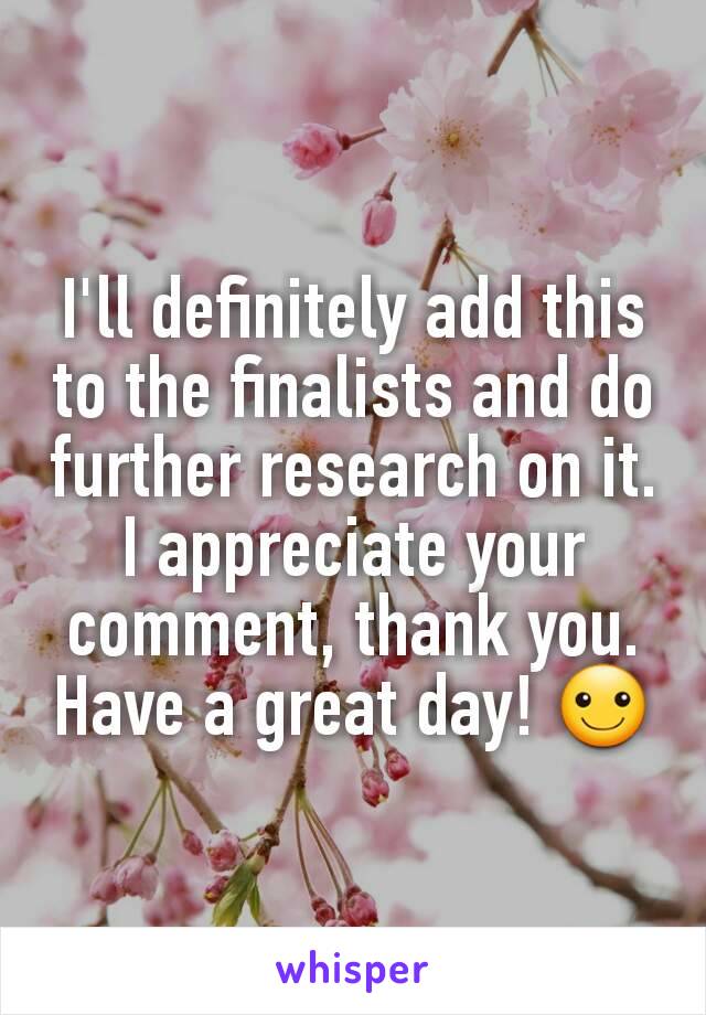 I'll definitely add this to the finalists and do further research on it. I appreciate your comment, thank you. Have a great day! ☺
