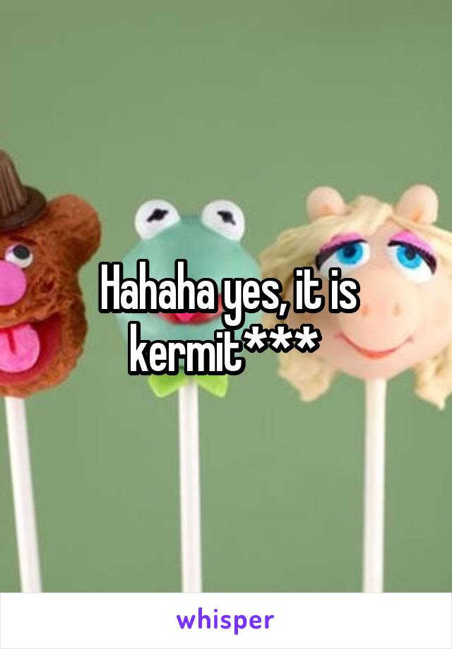 Hahaha yes, it is kermit*** 