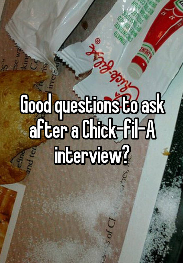 Good questions to ask after a ChickfilA interview?