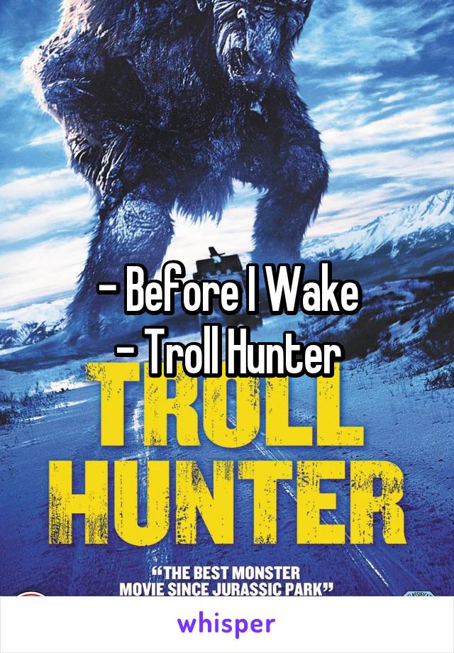 - Before I Wake
- Troll Hunter