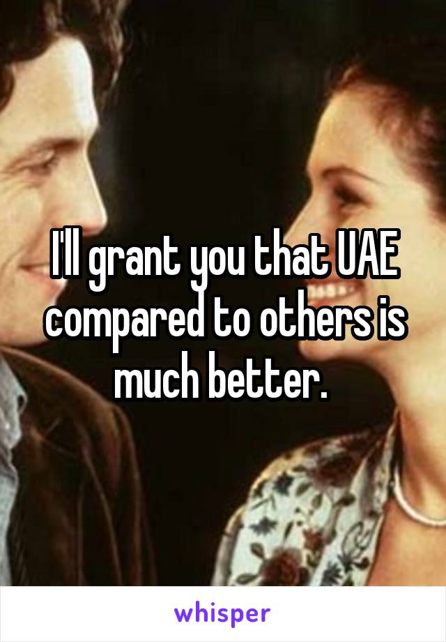I'll grant you that UAE compared to others is much better. 