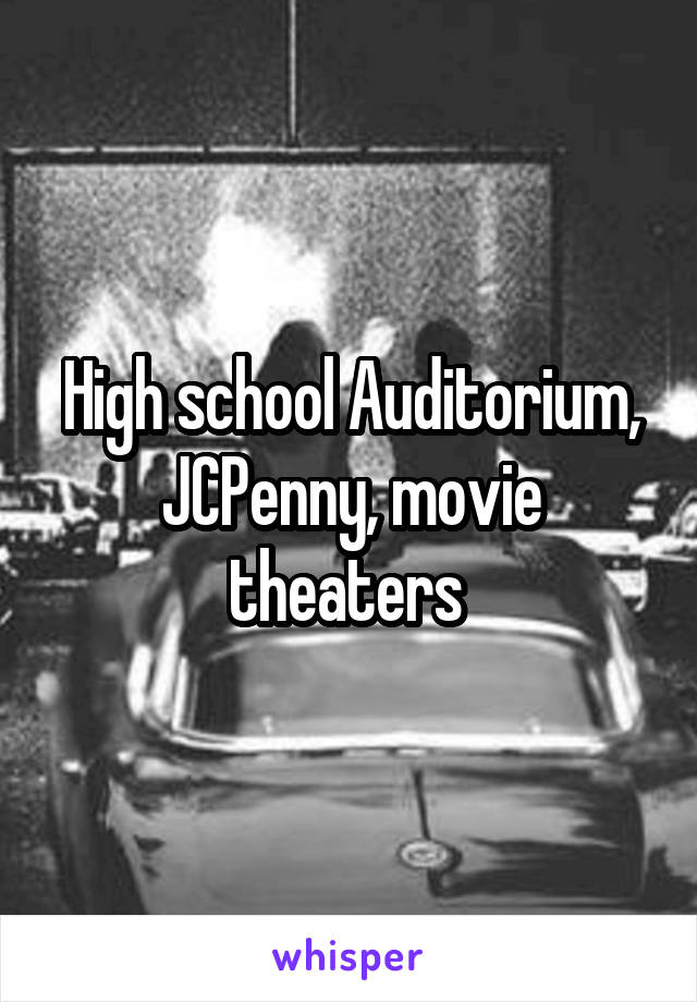 High school Auditorium, JCPenny, movie theaters 