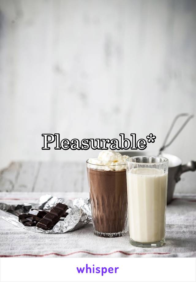 Pleasurable*