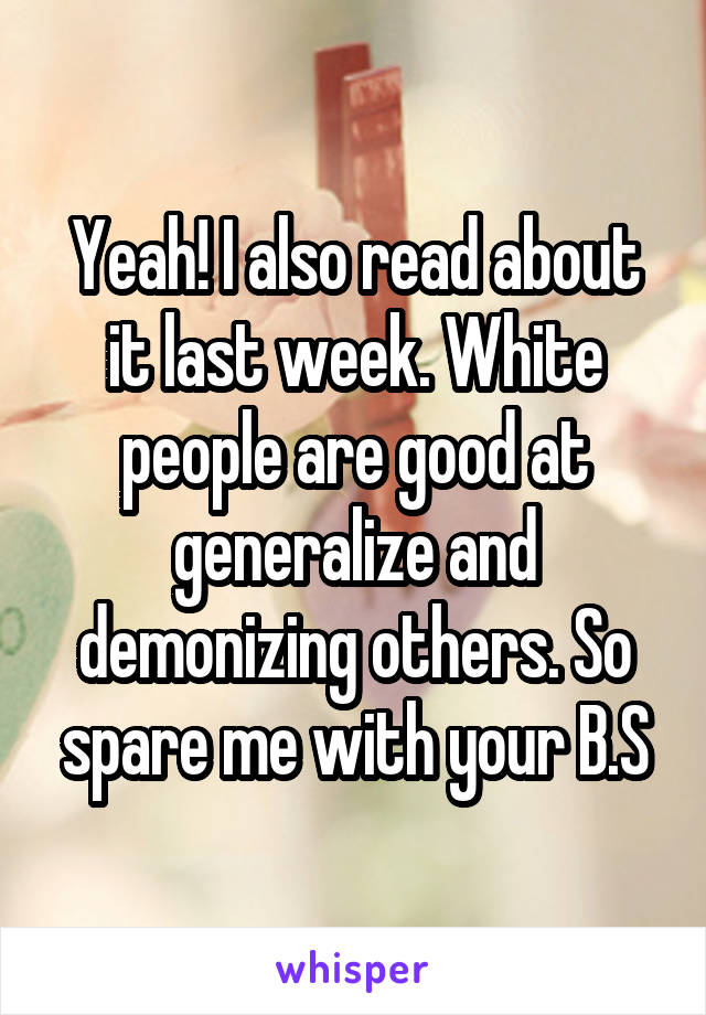 Yeah! I also read about it last week. White people are good at generalize and demonizing others. So spare me with your B.S