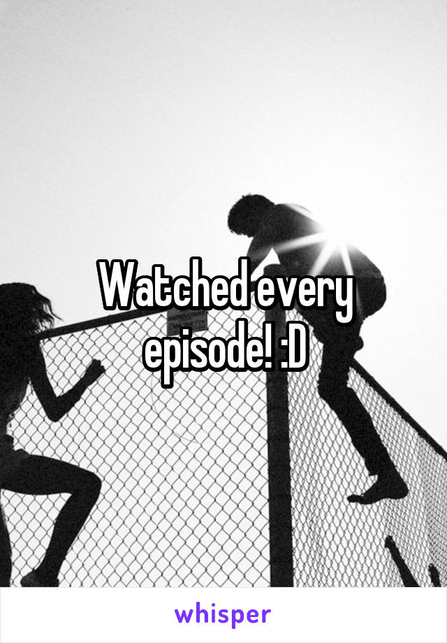 Watched every episode! :D