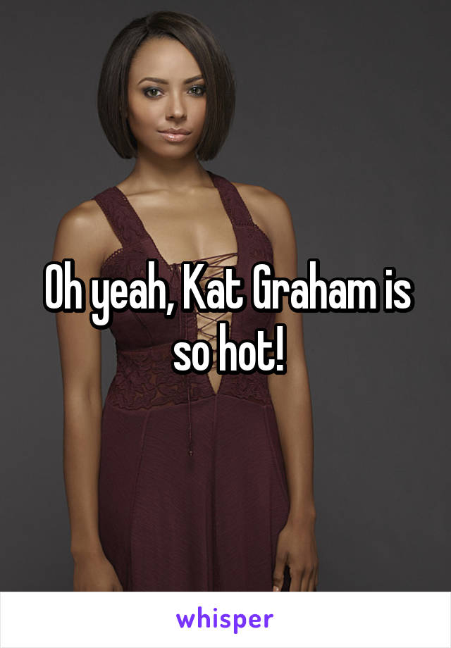 Oh yeah, Kat Graham is so hot!