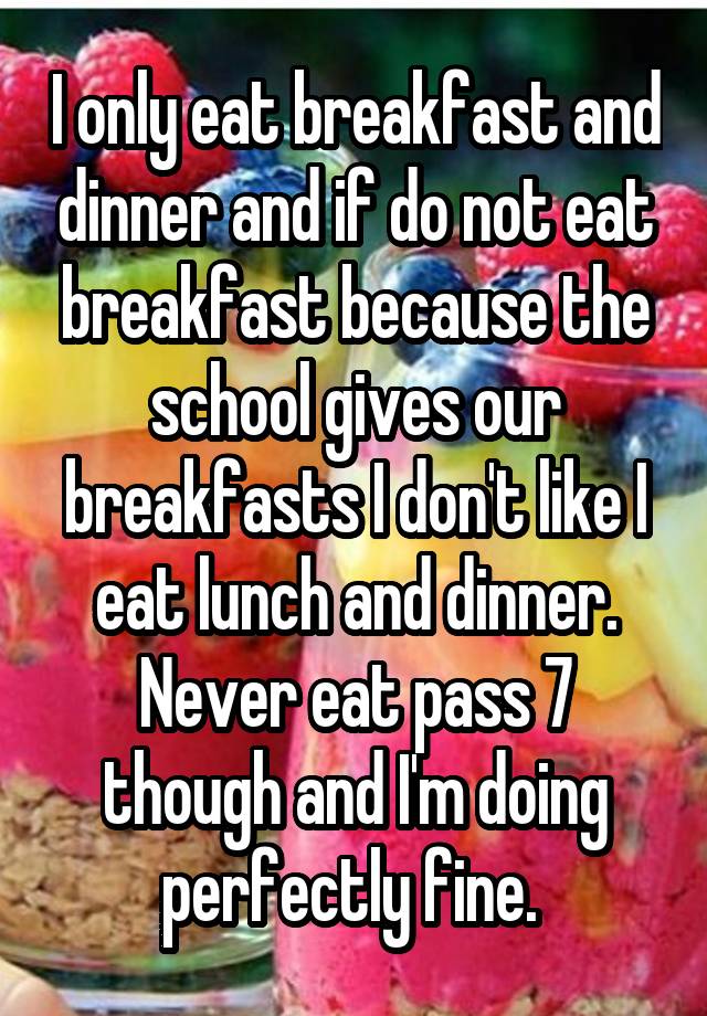 i-only-eat-breakfast-and-dinner-and-if-do-not-eat-breakfast-because-the