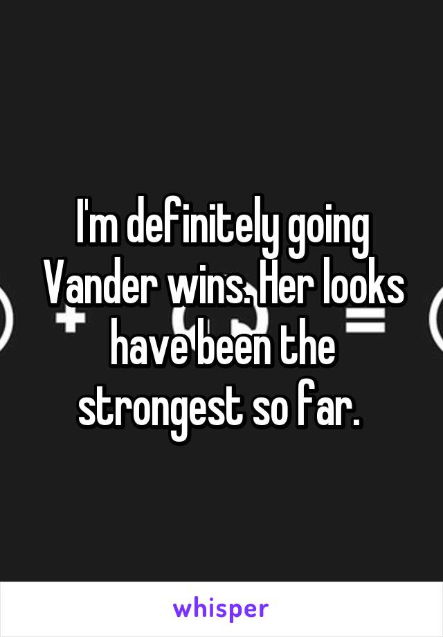 I'm definitely going Vander wins. Her looks have been the strongest so far. 