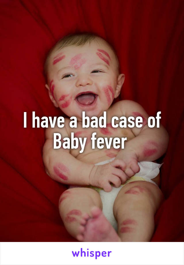 i-have-a-bad-case-of-baby-fever