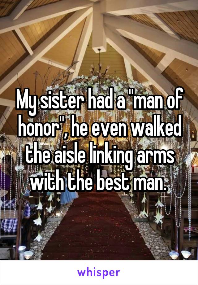 My sister had a "man of honor", he even walked the aisle linking arms with the best man. 