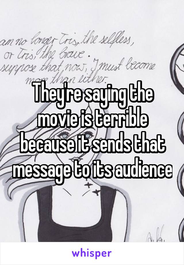 They're saying the movie is terrible because it sends that message to its audience