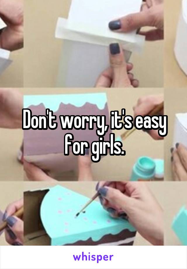 Don't worry, it's easy for girls.