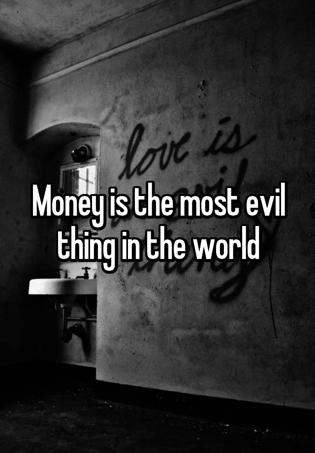 money-is-the-most-evil-thing-in-the-world